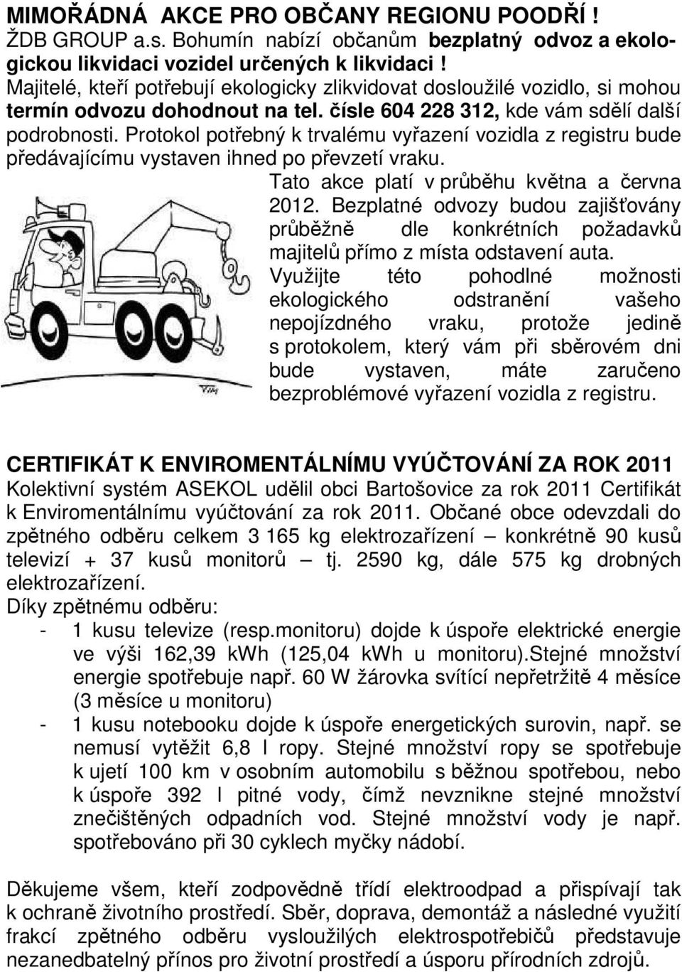 Protokol potřebný k trvalému vyřazení vozidla z registru bude předávajícímu vystaven ihned po převzetí vraku. Tato akce platí v průběhu května a června 2012.