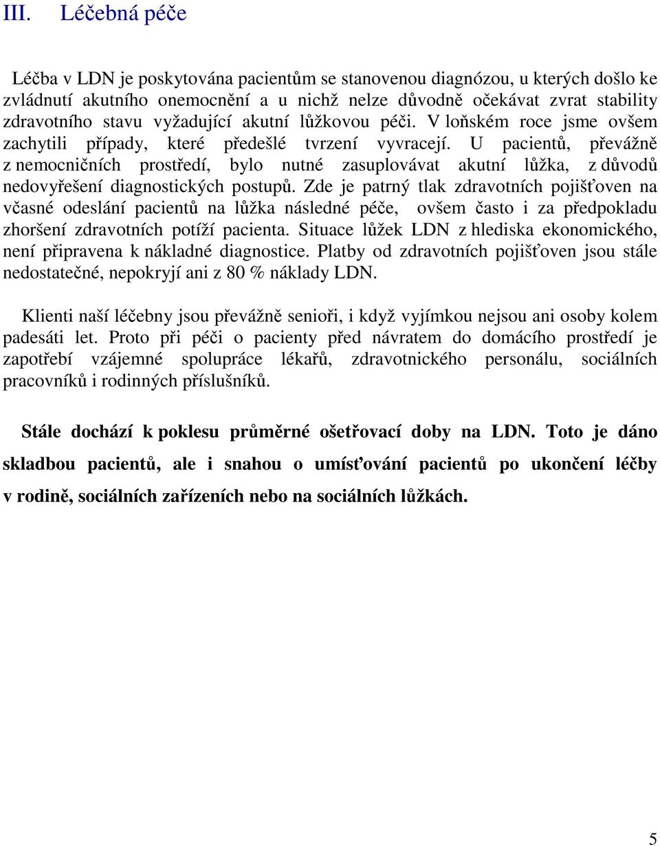 U pacientů, převážně z nemocničních prostředí, bylo nutné zasuplovávat akutní lůžka, z důvodů nedovyřešení diagnostických postupů.