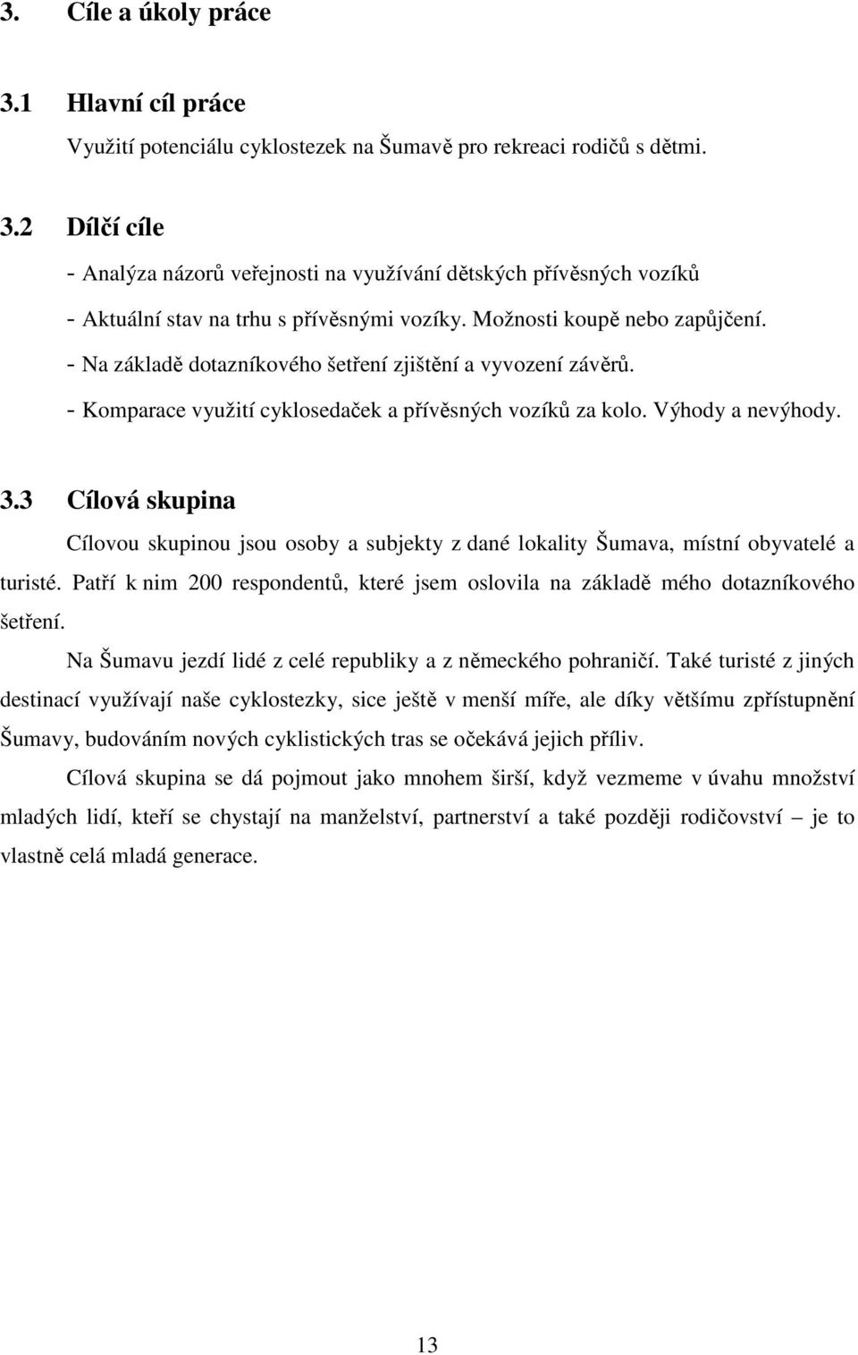 3 Cílová skupina Cílovou skupinou jsou osoby a subjekty z dané lokality Šumava, místní obyvatelé a turisté. Patří k nim 200 respondentů, které jsem oslovila na základě mého dotazníkového šetření.