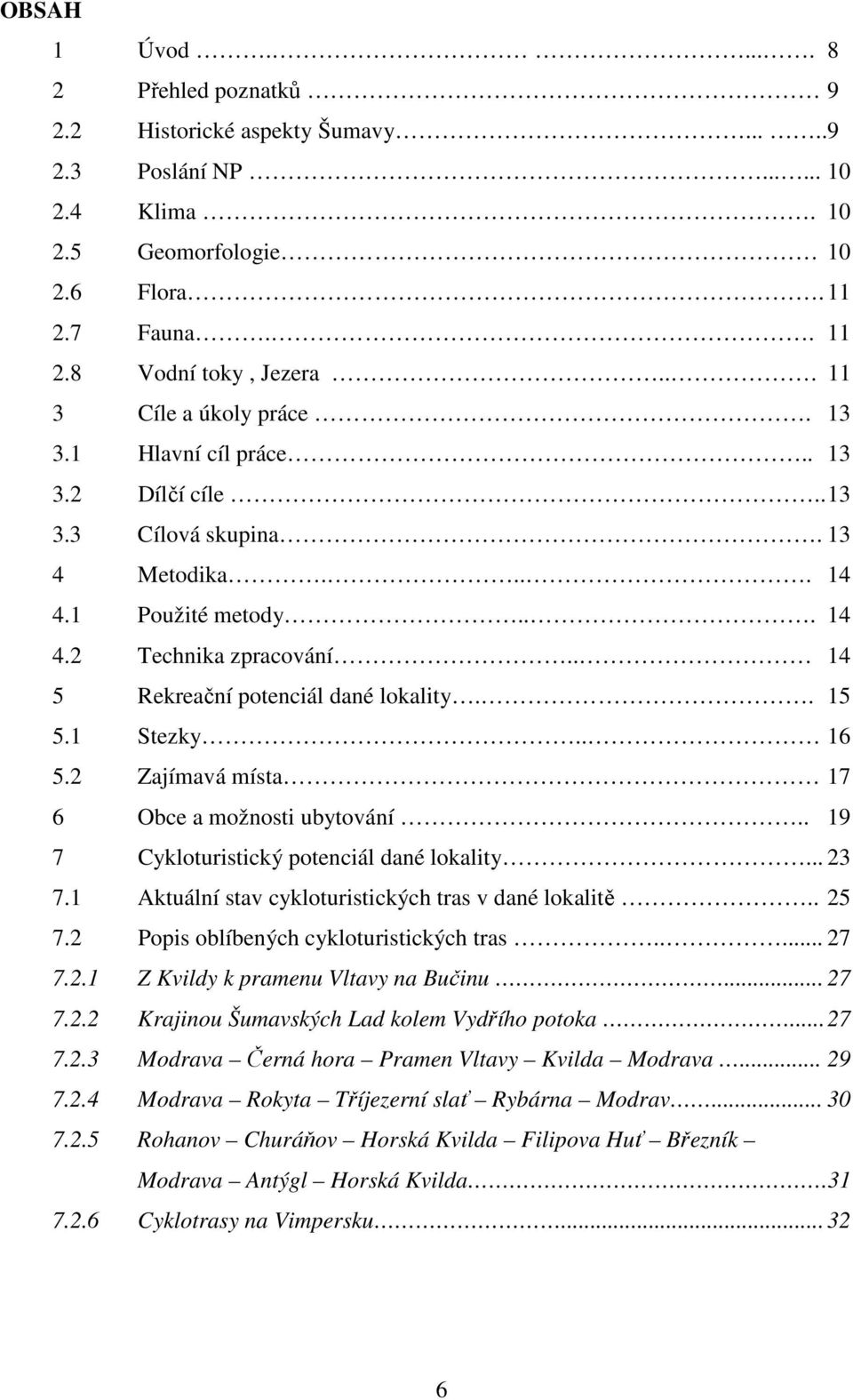 . 14 5 Rekreační potenciál dané lokality.. 15 5.1 Stezky.. 16 5.2 Zajímavá místa 17 6 Obce a možnosti ubytování.. 19 7 Cykloturistický potenciál dané lokality... 23 7.