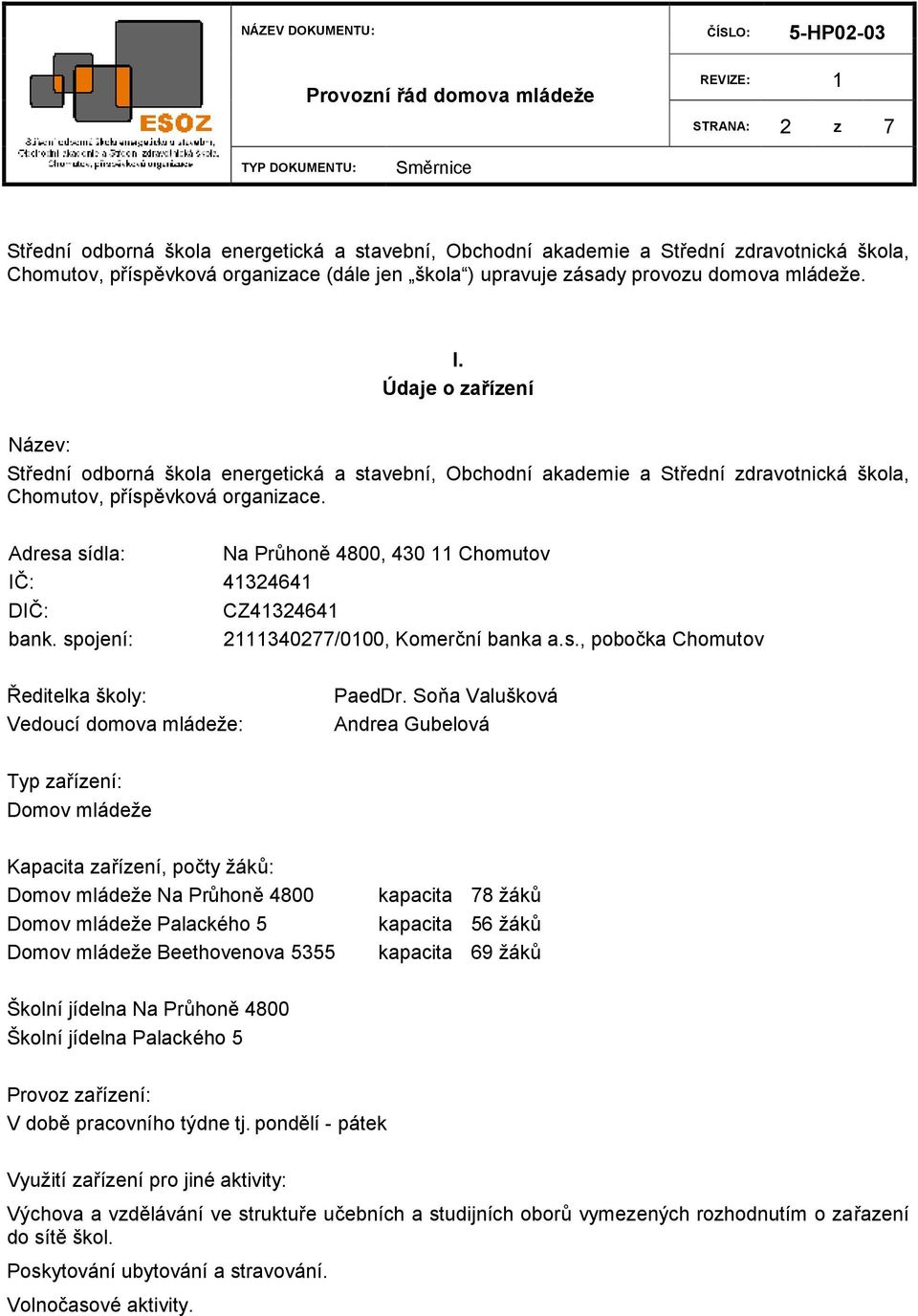 Adresa sídla: Na Průhoně 4800, 430 11 Chomutov IČ: 41324641 DIČ: CZ41324641 bank. spojení: 2111340277/0100, Komerční banka a.s., pobočka Chomutov Ředitelka školy: Vedoucí domova mládeže: PaedDr.