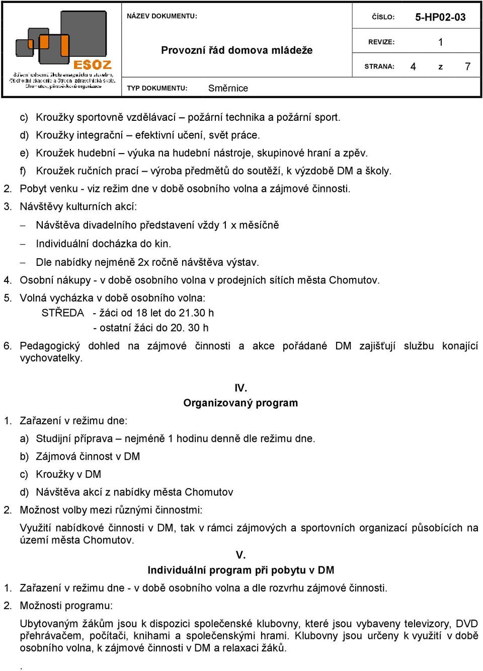 Návštěvy kulturních akcí: Návštěva divadelního představení vždy 1 x měsíčně Individuální docházka do kin. Dle nabídky nejméně 2x ročně návštěva výstav. 4.