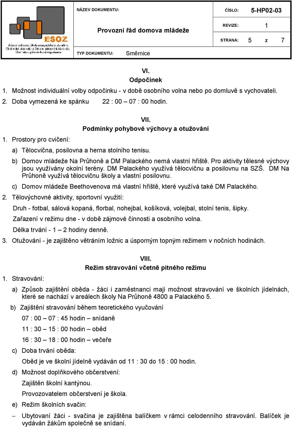 Pro aktivity tělesné výchovy jsou využívány okolní terény. DM Palackého využívá tělocvičnu a posilovnu na SZŠ. DM Na Průhoně využívá tělocvičnu školy a vlastní posilovnu.