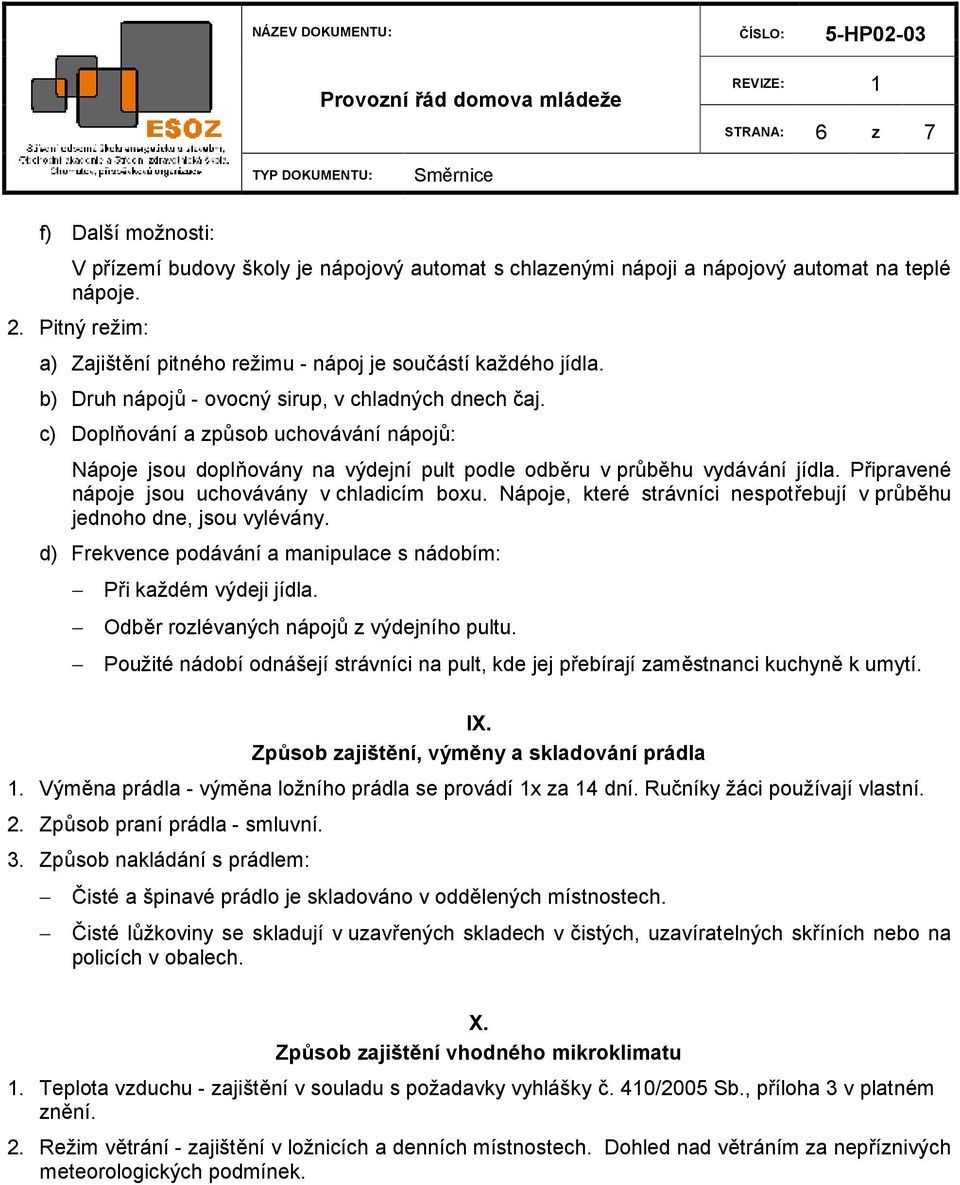 c) Doplňování a způsob uchovávání nápojů: Nápoje jsou doplňovány na výdejní pult podle odběru v průběhu vydávání jídla. Připravené nápoje jsou uchovávány v chladicím boxu.