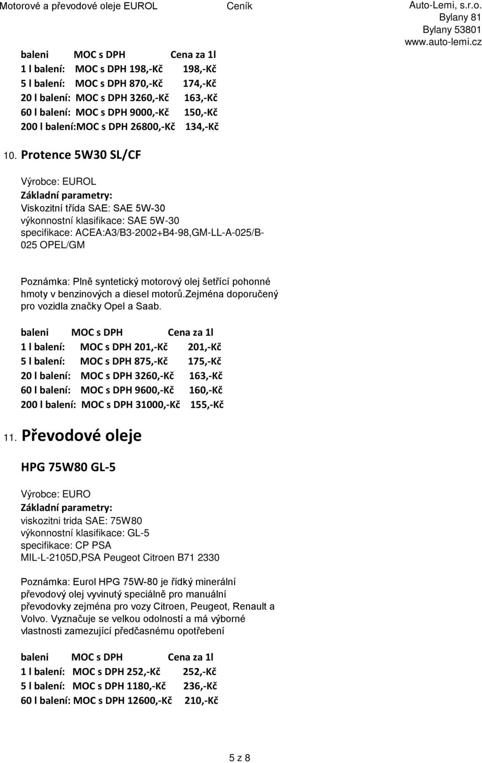 pohonné hmoty v benzinových a diesel motorů.zejména doporučený pro vozidla značky Opel a Saab.