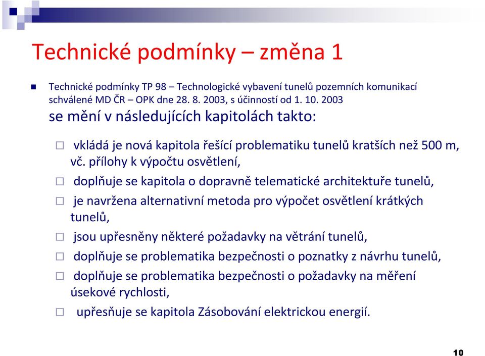 přílohy k výpočtu osvětlení, doplňuje se kapitola o dopravně telematické architektuře tunelů, je navržena alternativnímetoda pro výpočet osvětleníkrátkých tunelů, jsou