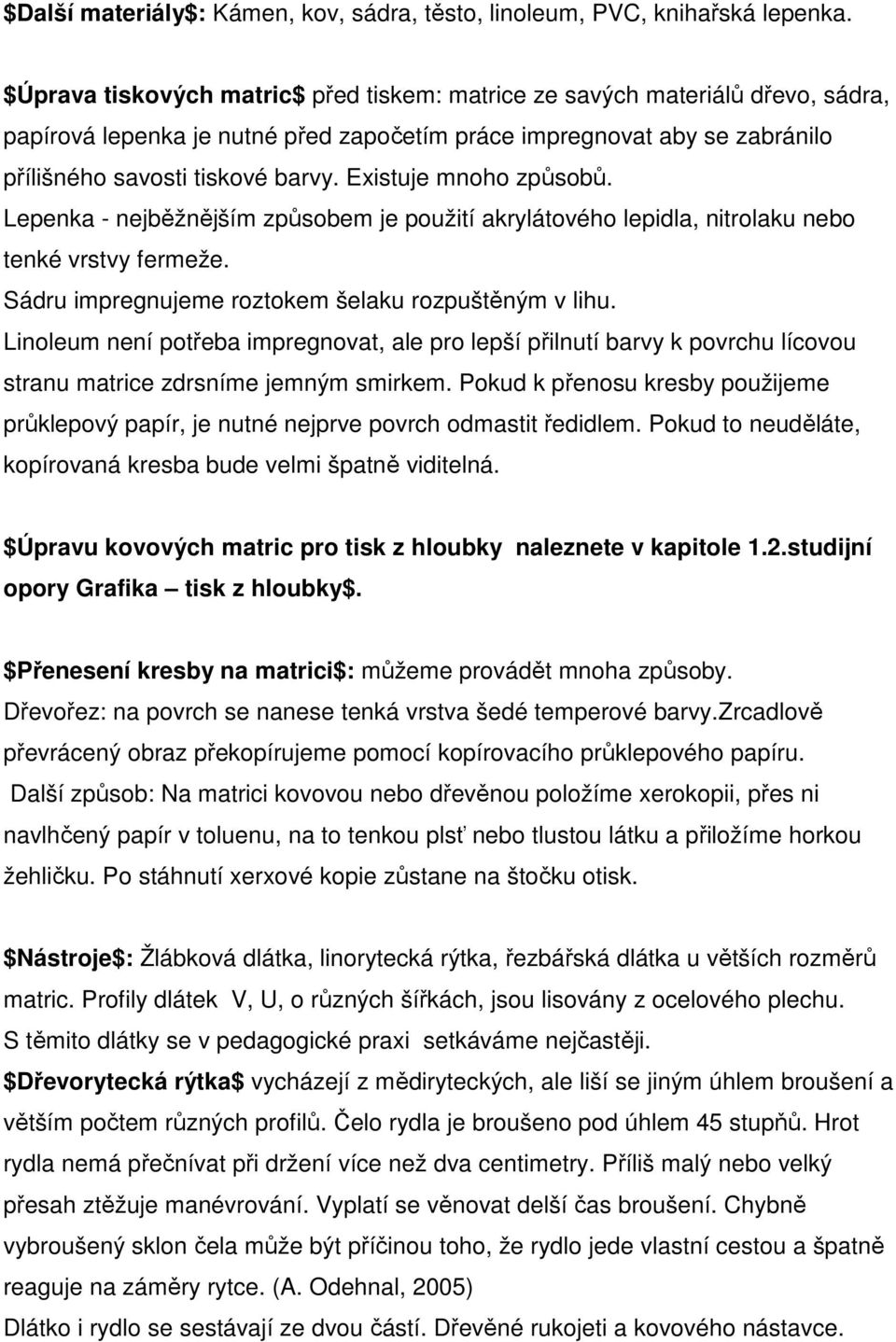 Existuje mnoho způsobů. Lepenka - nejběžnějším způsobem je použití akrylátového lepidla, nitrolaku nebo tenké vrstvy fermeže. Sádru impregnujeme roztokem šelaku rozpuštěným v lihu.