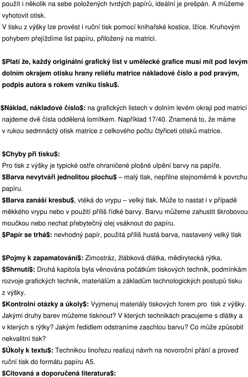 $Platí že, každý originální grafický list v umělecké grafice musí mít pod levým dolním okrajem otisku hrany reliéfu matrice nákladové číslo a pod pravým, podpis autora s rokem vzniku tisku$.