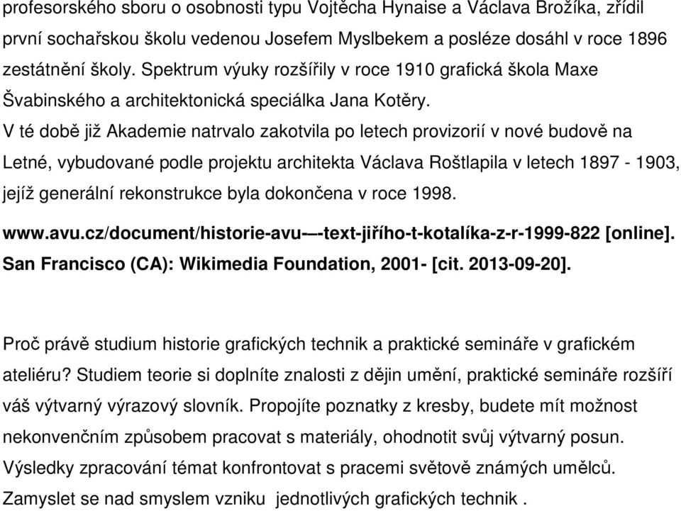 V té době již Akademie natrvalo zakotvila po letech provizorií v nové budově na Letné, vybudované podle projektu architekta Václava Roštlapila v letech 1897-1903, jejíž generální rekonstrukce byla