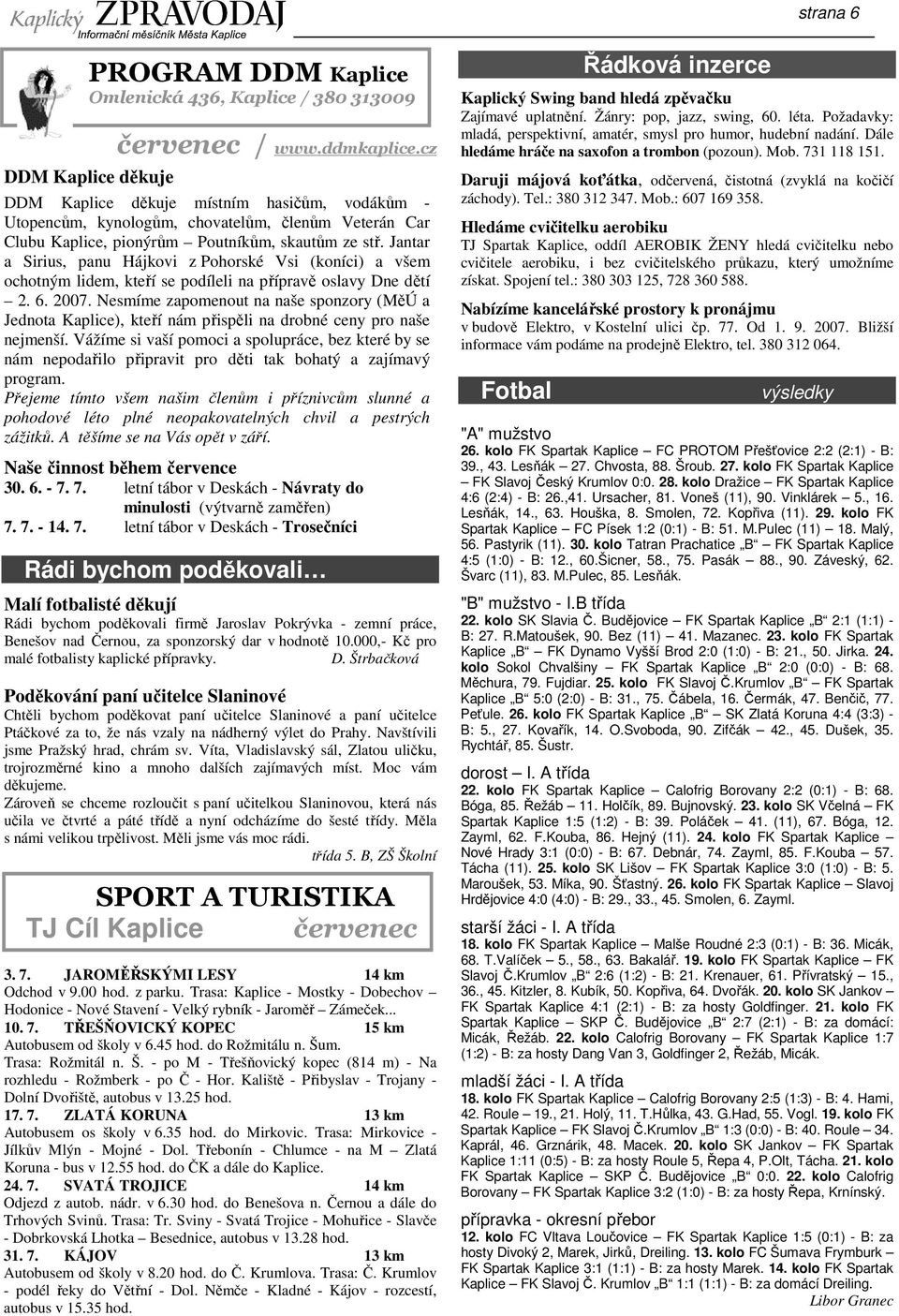 Jantar a Sirius, panu Hájkovi z Pohorské Vsi (koníci) a všem ochotným lidem, kteří se podíleli na přípravě oslavy Dne dětí 2. 6. 2007.