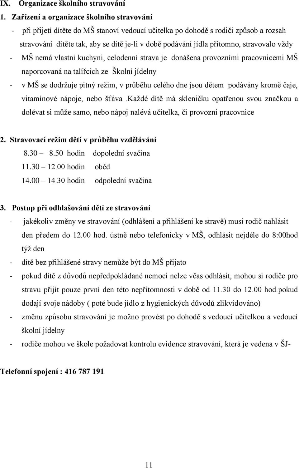 přítomno, stravovalo vždy - MŠ nemá vlastní kuchyni, celodenní strava je donášena provozními pracovnicemi MŠ naporcovaná na talířcích ze Školní jídelny - v MŠ se dodržuje pitný režim, v průběhu