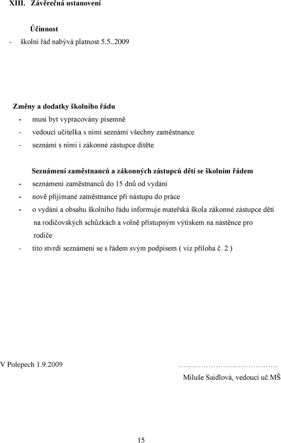 Seznámení zaměstnanců a zákonných zástupců dětí se školním řádem - seznámení zaměstnanců do 15 dnů od vydání - nově přijímané zaměstnance při nástupu do práce - o