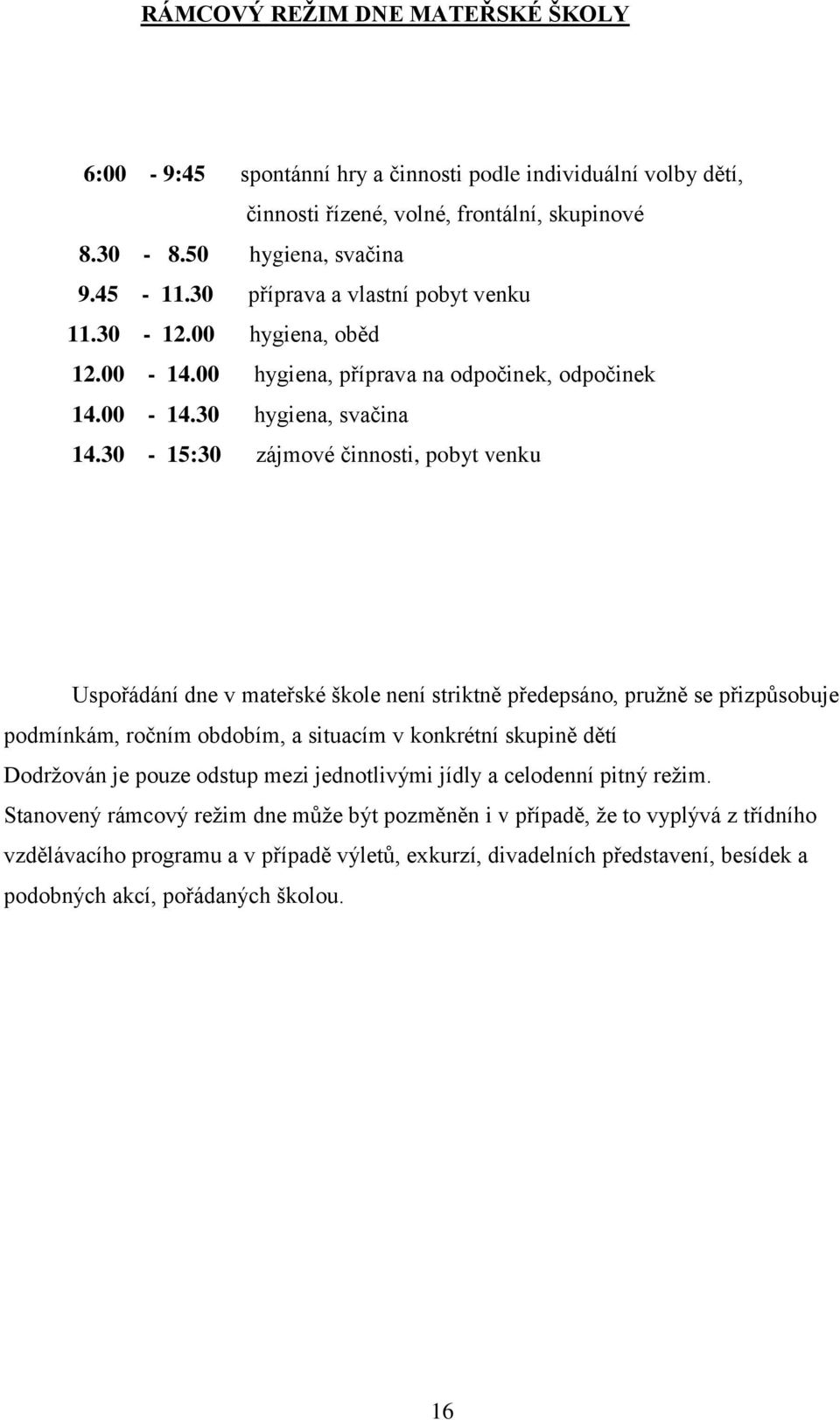 30-15:30 zájmové činnosti, pobyt venku Uspořádání dne v mateřské škole není striktně předepsáno, pružně se přizpůsobuje podmínkám, ročním obdobím, a situacím v konkrétní skupině dětí Dodržován je