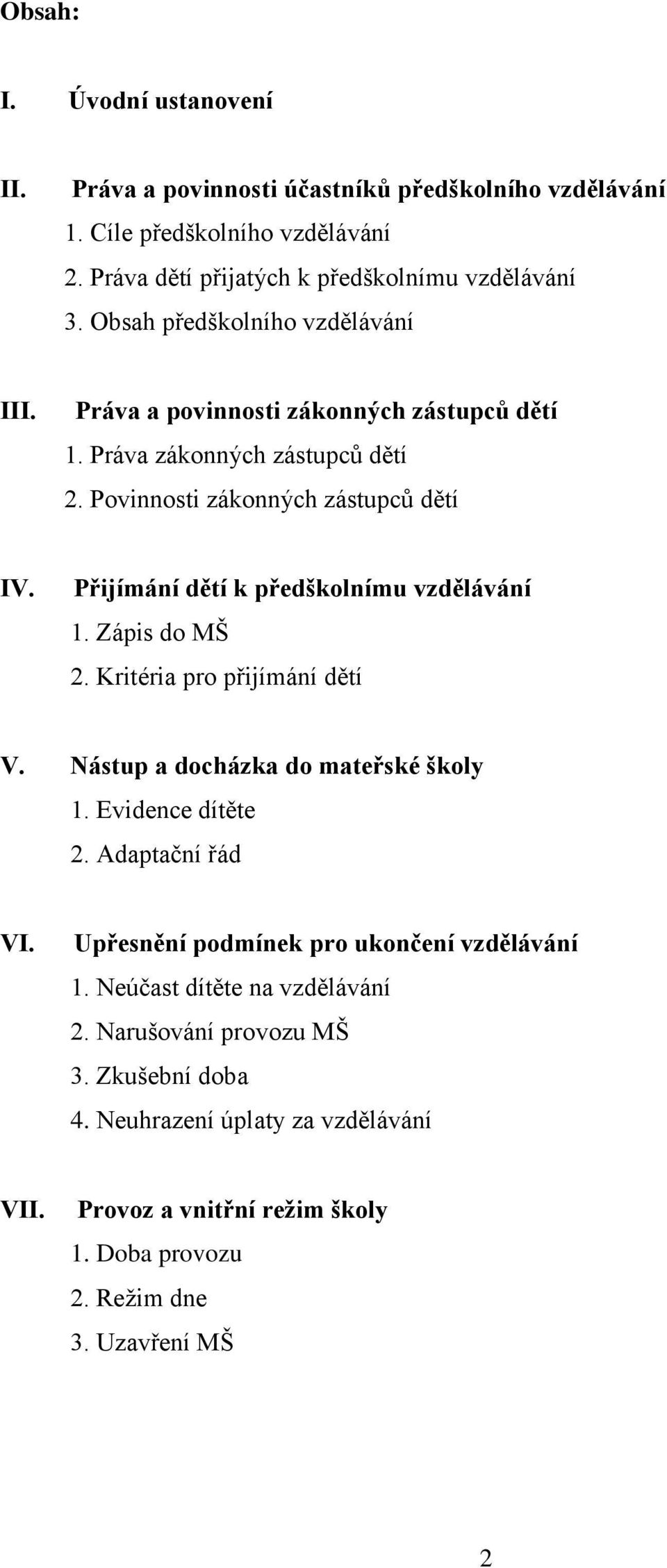 Přijímání dětí k předškolnímu vzdělávání 1. Zápis do MŠ 2. Kritéria pro přijímání dětí V. Nástup a docházka do mateřské školy 1. Evidence dítěte 2. Adaptační řád VI.