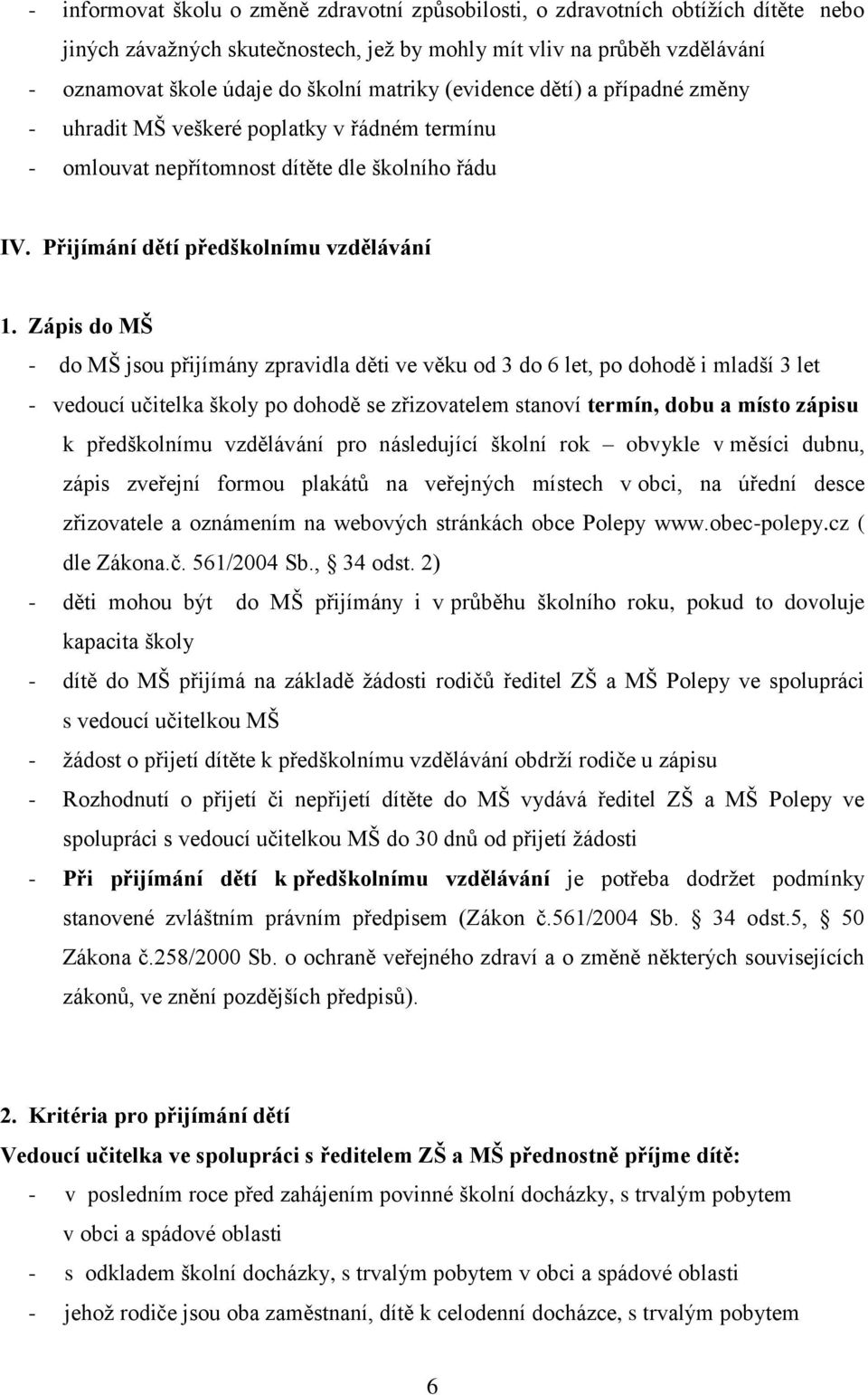 Zápis do MŠ - do MŠ jsou přijímány zpravidla děti ve věku od 3 do 6 let, po dohodě i mladší 3 let - vedoucí učitelka školy po dohodě se zřizovatelem stanoví termín, dobu a místo zápisu k předškolnímu