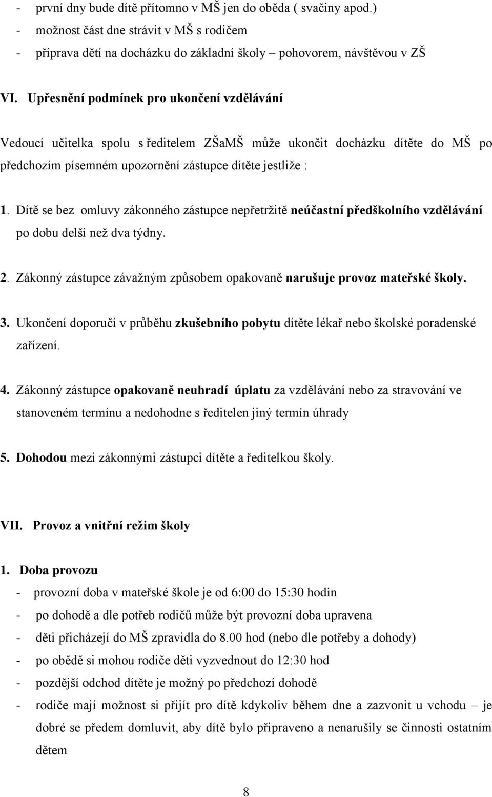 Dítě se bez omluvy zákonného zástupce nepřetržitě neúčastní předškolního vzdělávání po dobu delší než dva týdny. 2. Zákonný zástupce závažným způsobem opakovaně narušuje provoz mateřské školy. 3.