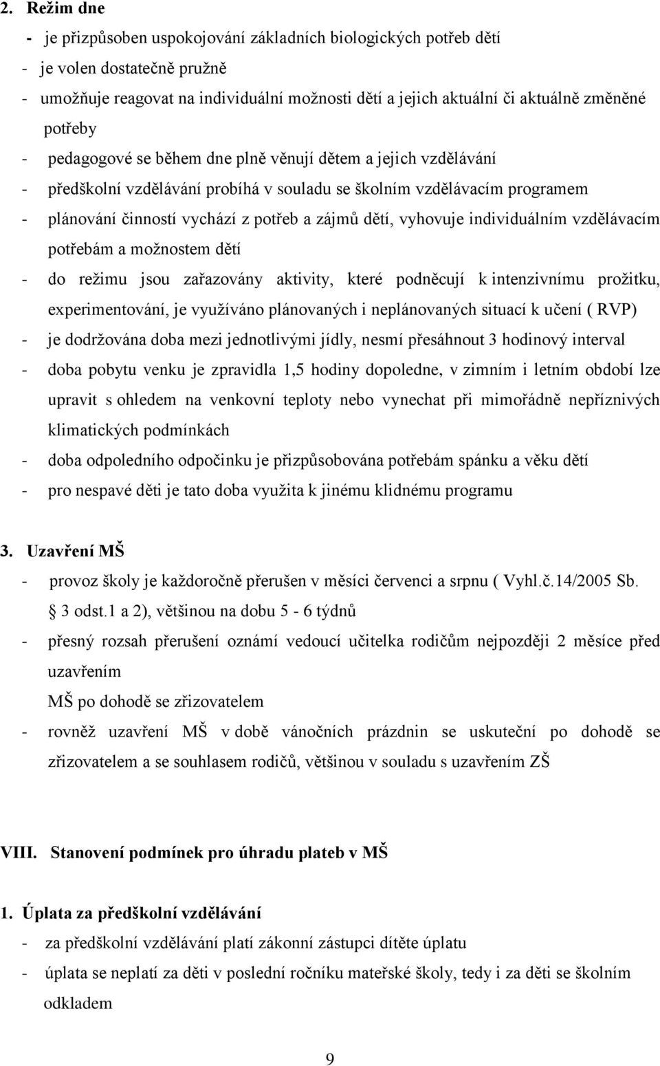 vyhovuje individuálním vzdělávacím potřebám a možnostem dětí - do režimu jsou zařazovány aktivity, které podněcují k intenzivnímu prožitku, experimentování, je využíváno plánovaných i neplánovaných