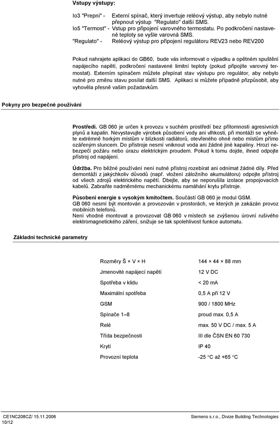 "Regulato" - Reléový výstup pro připojení regulátoru REV23 nebo REV200 Pokud nahrajete aplikaci do GB60, bude vás informovat o výpadku a opětném spuštění napájecího napětí, podkročení nastavené