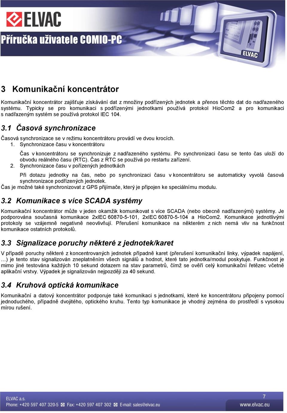 1 Časová synchronizace Časová synchronizace se v režimu koncentrátoru provádí ve dvou krocích. 1. Synchronizace času v koncentrátoru Čas v koncentrátoru se synchronizuje z nadřazeného systému.