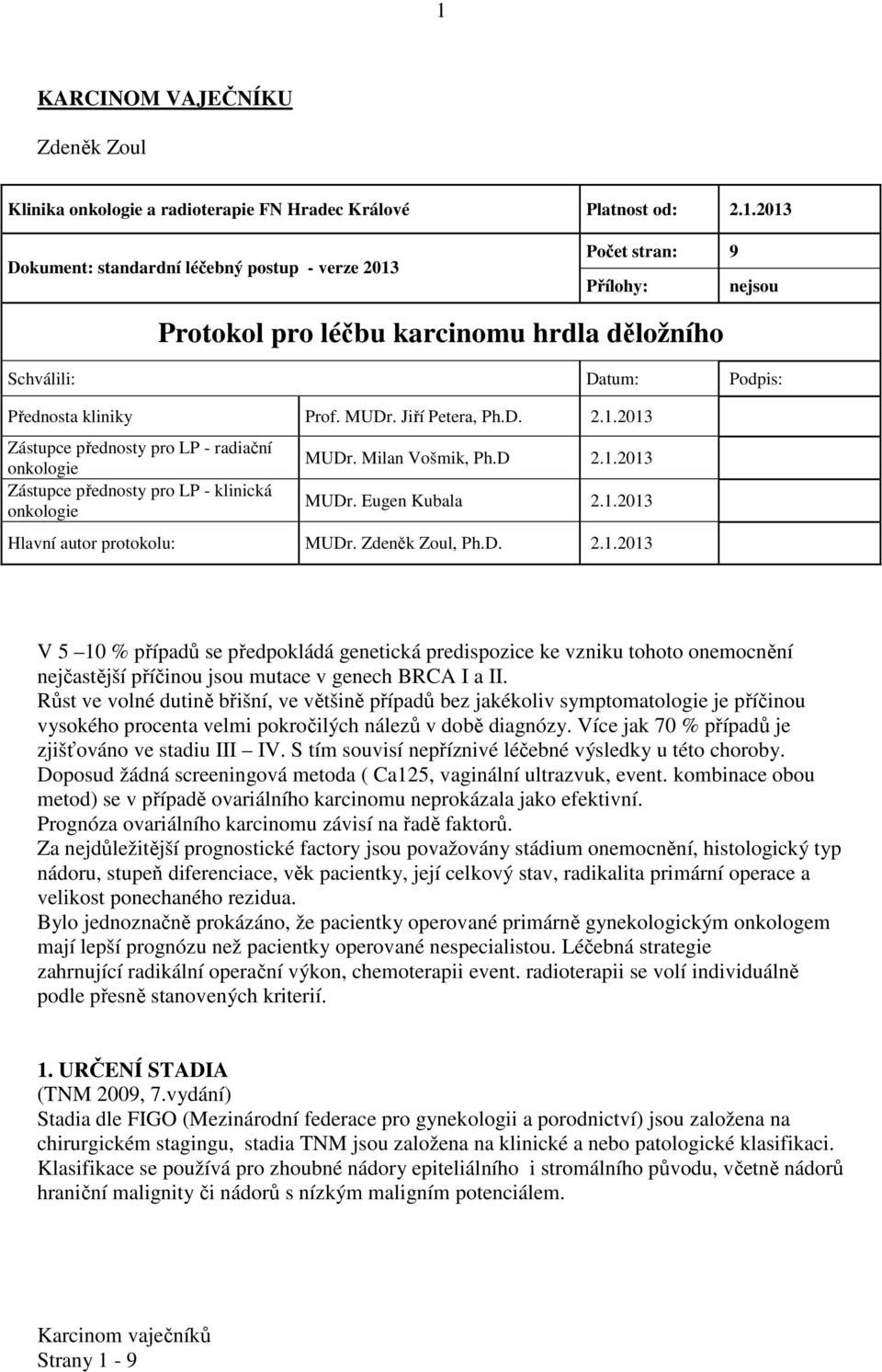 Zdeněk Zoul, Ph.D. 2.1.2013 V 5 10 % případů se předpokládá genetická predispozice ke vzniku tohoto onemocnění nejčastější příčinou jsou mutace v genech BRCA I a II.