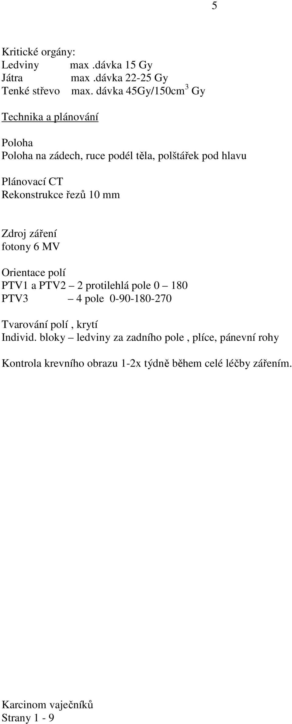 Rekonstrukce řezů 10 mm Zdroj záření fotony 6 MV Orientace polí PTV1 a PTV2 2 protilehlá pole 0 180 PTV3 4 pole