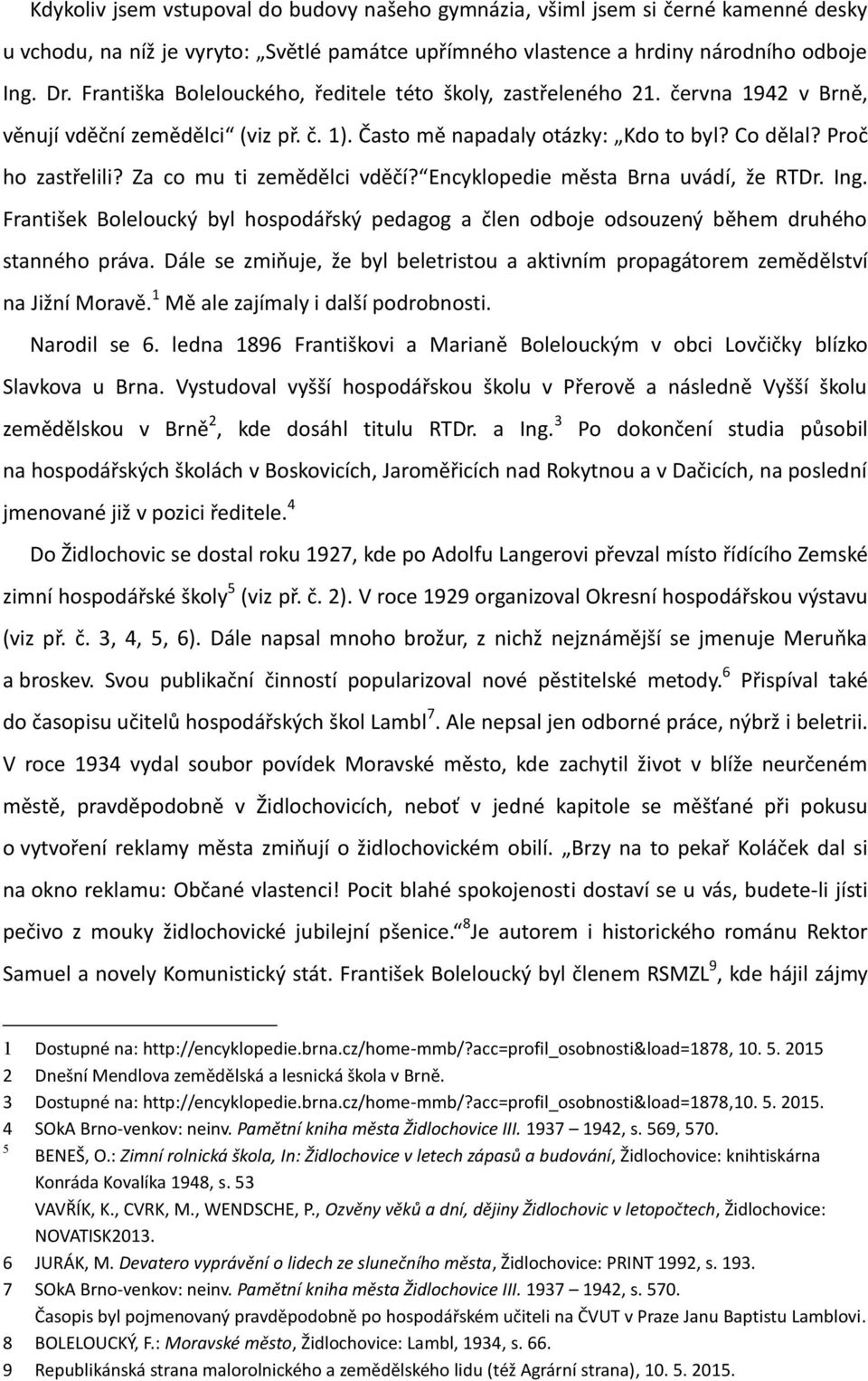 Za co mu ti zemědělci vděčí? Encyklopedie města Brna uvádí, že RTDr. Ing. František Boleloucký byl hospodářský pedagog a člen odboje odsouzený během druhého stanného práva.