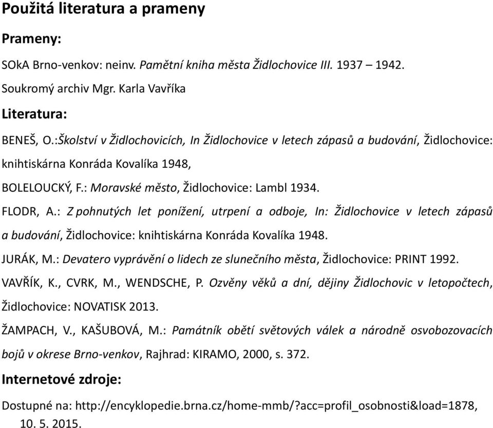 : Z pohnutých let ponížení, utrpení a odboje, In: Židlochovice v letech zápasů a budování, Židlochovice: knihtiskárna Konráda Kovalíka 1948. JURÁK, M.