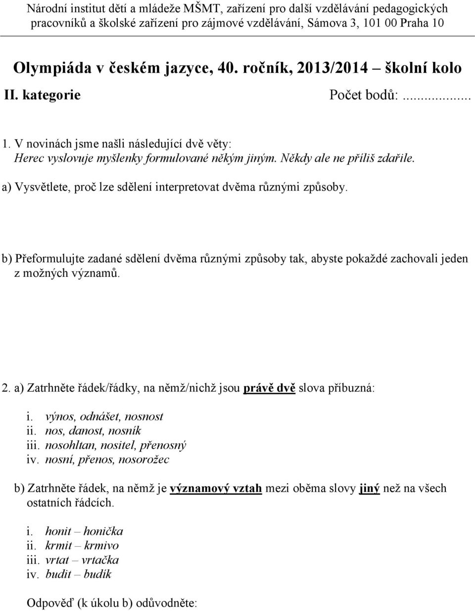 a) Vysvětlete, proč lze sdělení interpretovat dvěma různými způsoby. b) Přeformulujte zadané sdělení dvěma různými způsoby tak, abyste pokaždé zachovali jeden z možných významů. 2.