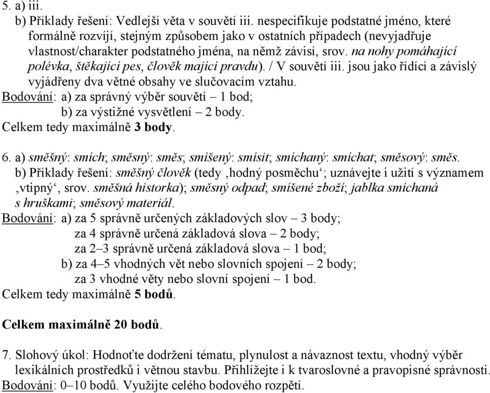 na nohy pomáhající polévka, štěkající pes, člověk mající pravdu). / V souvětí iii. jsou jako řídící a závislý vyjádřeny dva větné obsahy ve slučovacím vztahu.