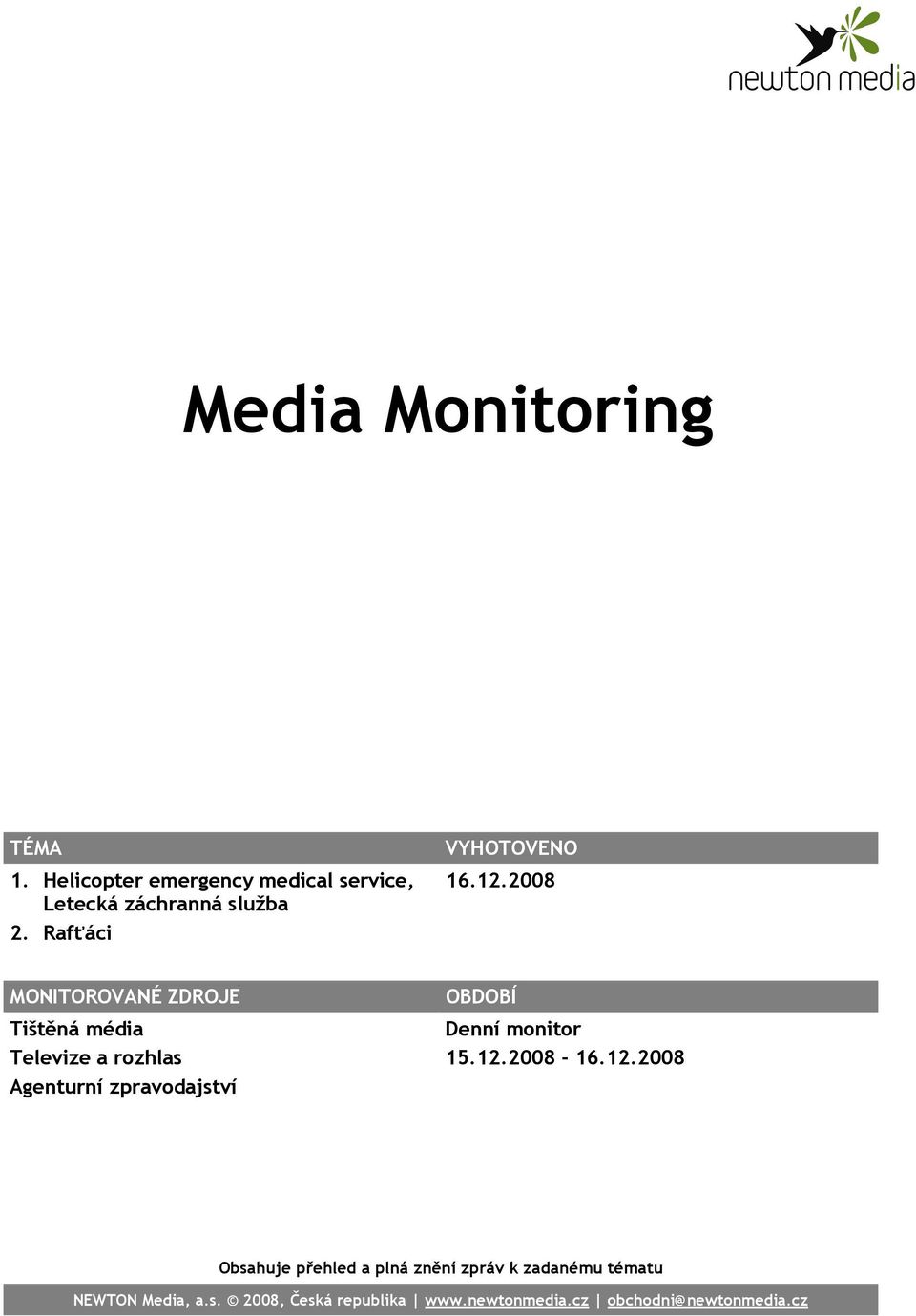 2008 MONITOROVANÉ ZDROJE Tištěná média Televize a rozhlas Agenturní zpravodajství OBDOBÍ