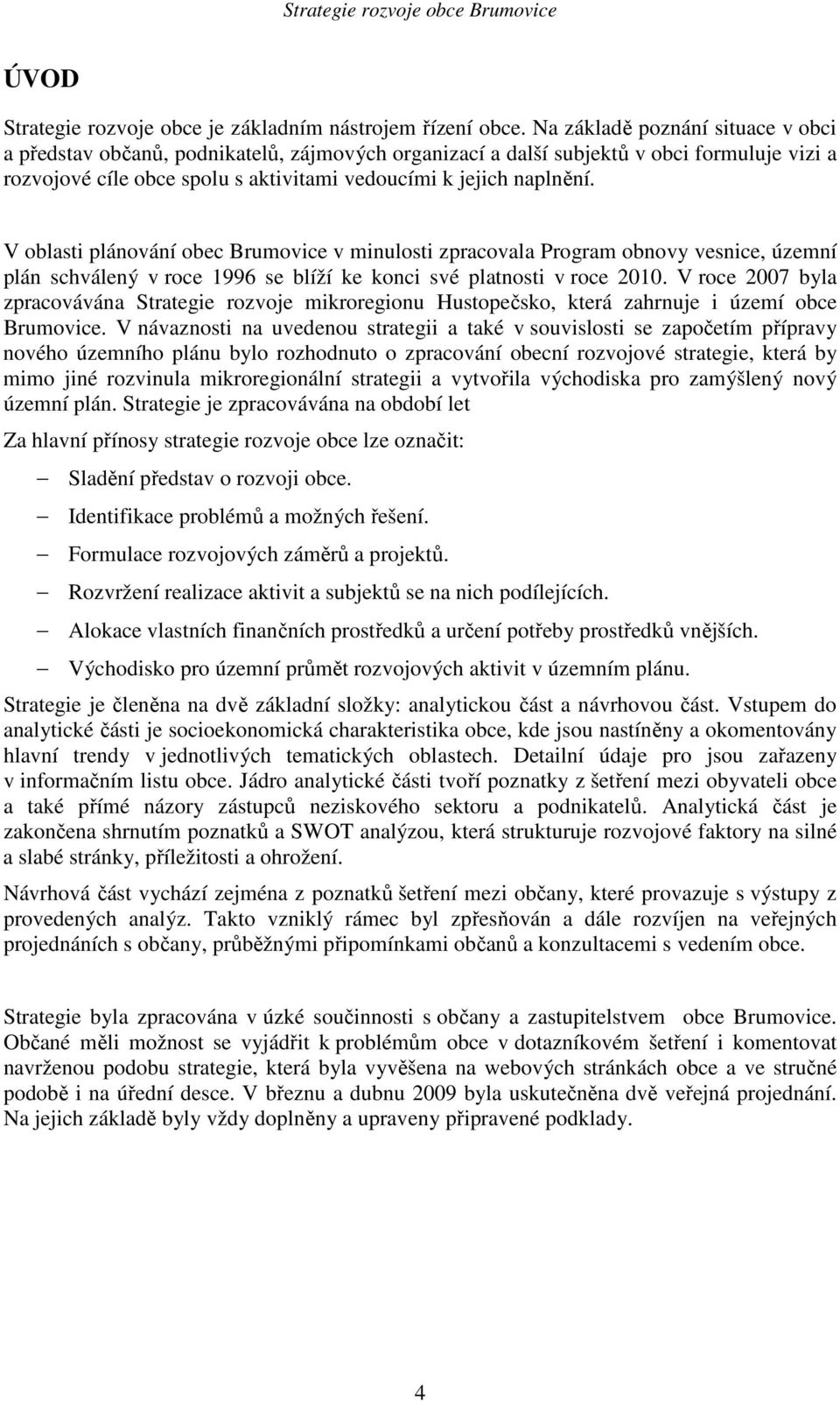 V oblasti plánování obec Brumovice v minulosti zpracovala Program obnovy vesnice, územní plán schválený v roce 1996 se blíží ke konci své platnosti v roce 2010.