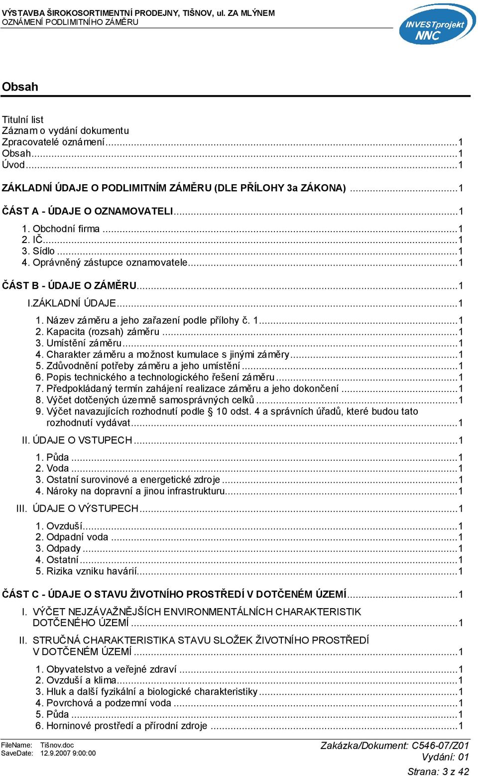 ..1 ČÁST B - ÚDAJE O ZÁMĚRU...1 I.ZÁKLADNÍ ÚDAJE...1 1. Název záměru a jeho zařazení podle přílohy č. 1...1 2. Kapacita (rozsah) záměru...1 3. Umístění záměru...1 4.