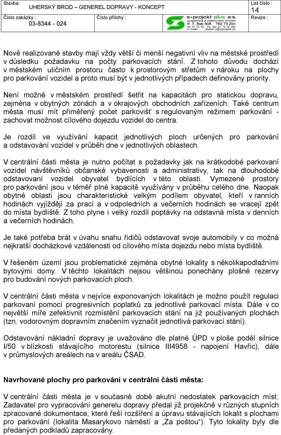 Není možné v městském prostředí šetřit na kapacitách pro statickou dopravu, zejména v obytných zónách a v okrajových obchodních zařízeních.