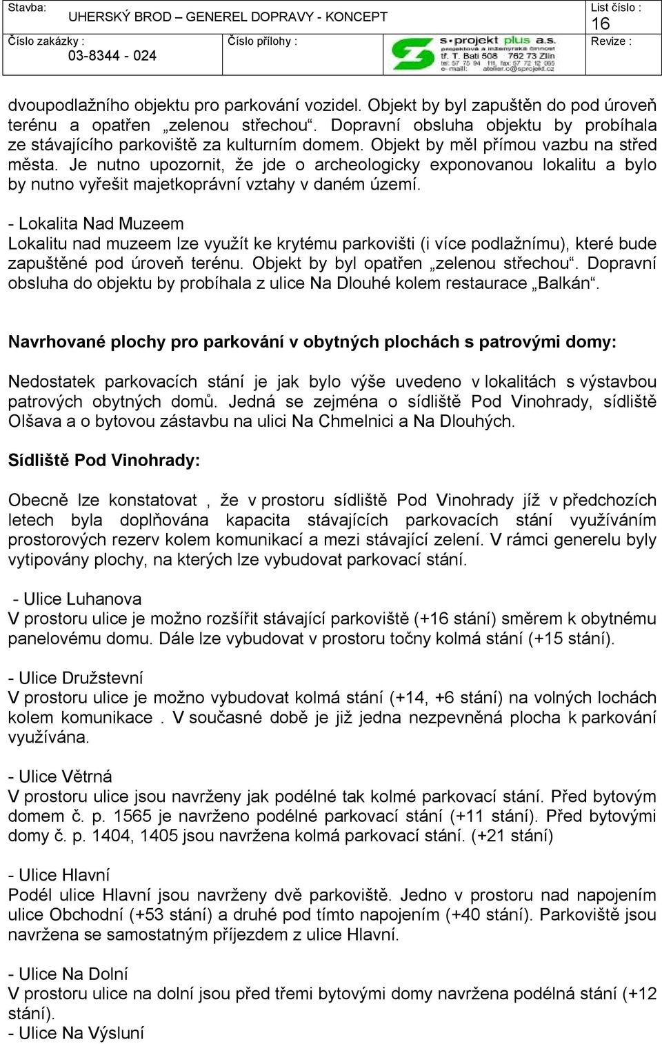 Je nutno upozornit, že jde o archeologicky exponovanou lokalitu a bylo by nutno vyřešit majetkoprávní vztahy v daném území.