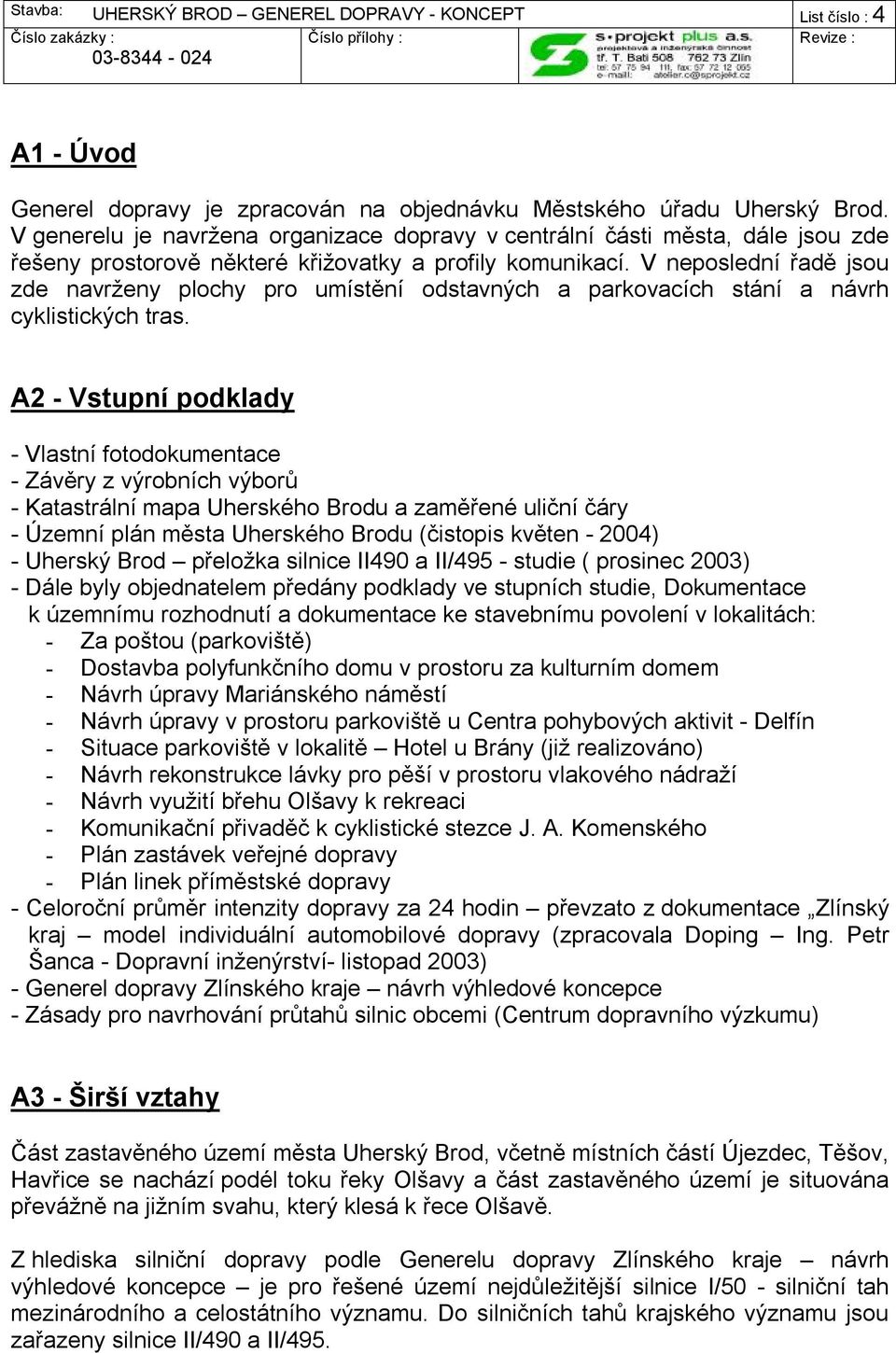 V neposlední řadě jsou zde navrženy plochy pro umístění odstavných a parkovacích stání a návrh cyklistických tras.