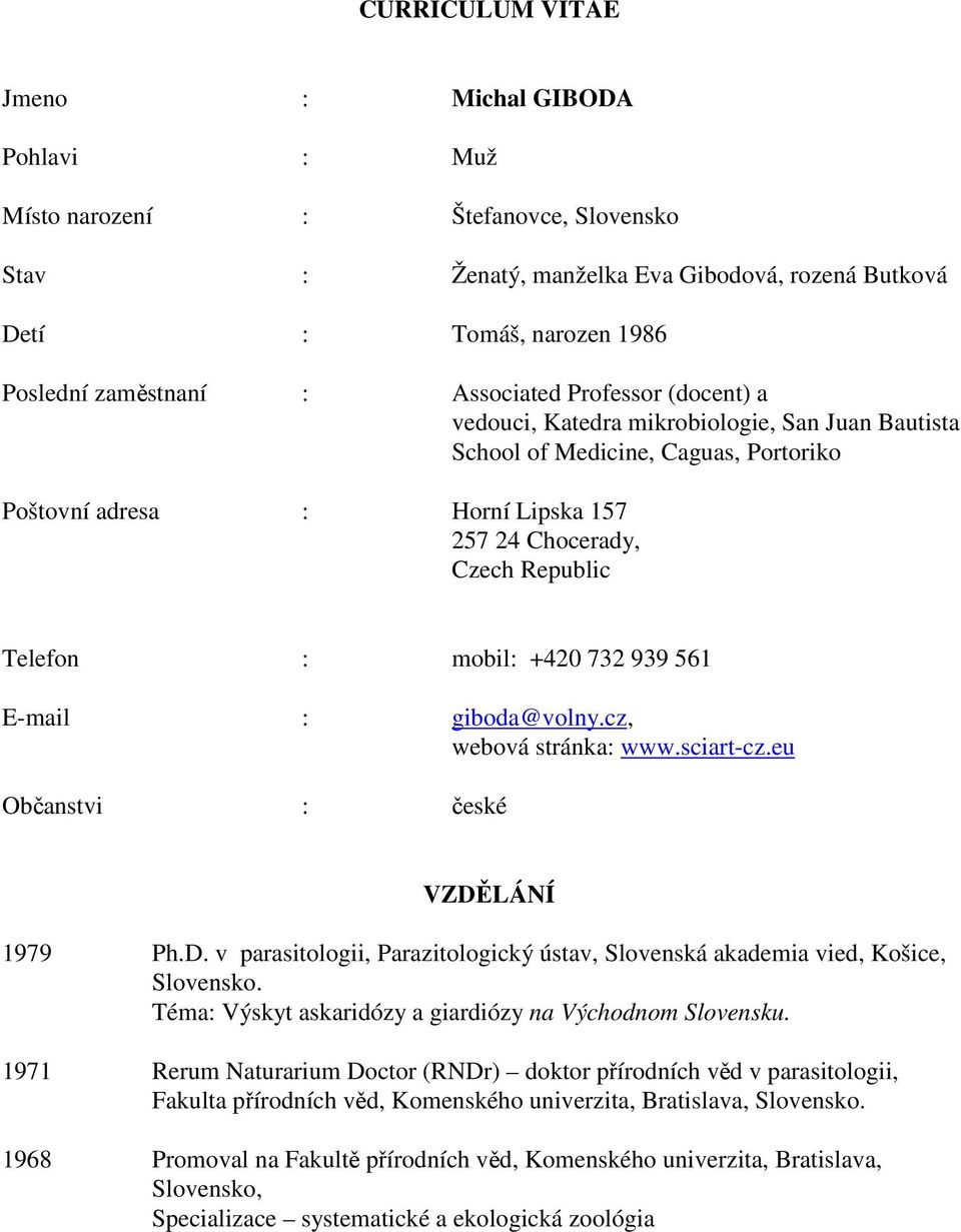 mobil: +420 732 939 561 E-mail : giboda@volny.cz, webová stránka: www.sciart-cz.eu Občanstvi : české VZDĚLÁNÍ 1979 Ph.D. v parasitologii, Parazitologický ústav, Slovenská akademia vied, Košice, Slovensko.