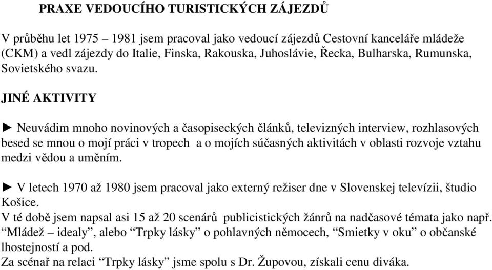 JINÉ AKTIVITY Neuvádim mnoho novinových a časopiseckých článků, televizných interview, rozhlasových besed se mnou o mojí práci v tropech a o mojích súčasných aktivitách v oblasti rozvoje vztahu medzi