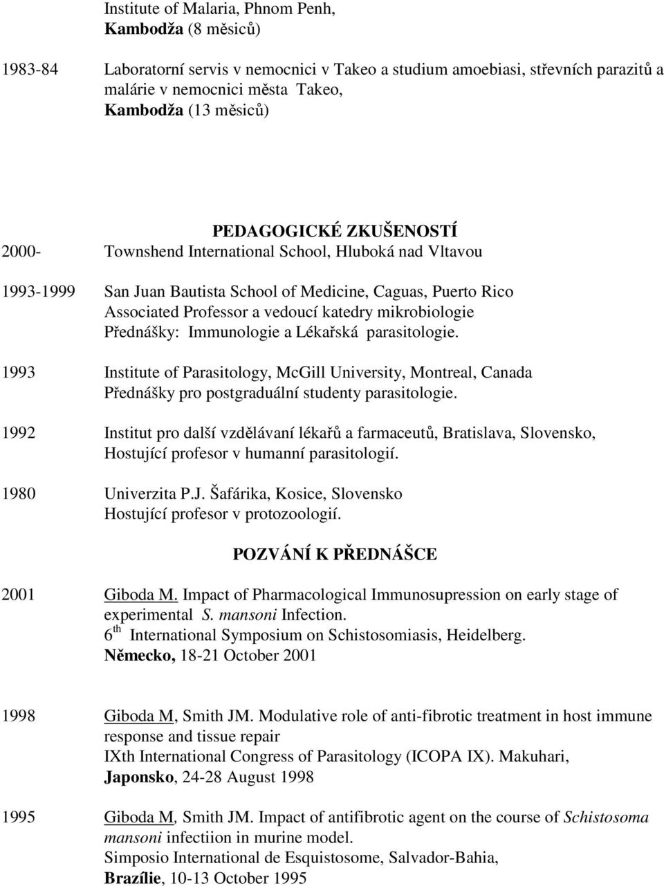 mikrobiologie Přednášky: Immunologie a Lékařská parasitologie. 1993 Institute of Parasitology, McGill University, Montreal, Canada Přednášky pro postgraduální studenty parasitologie.