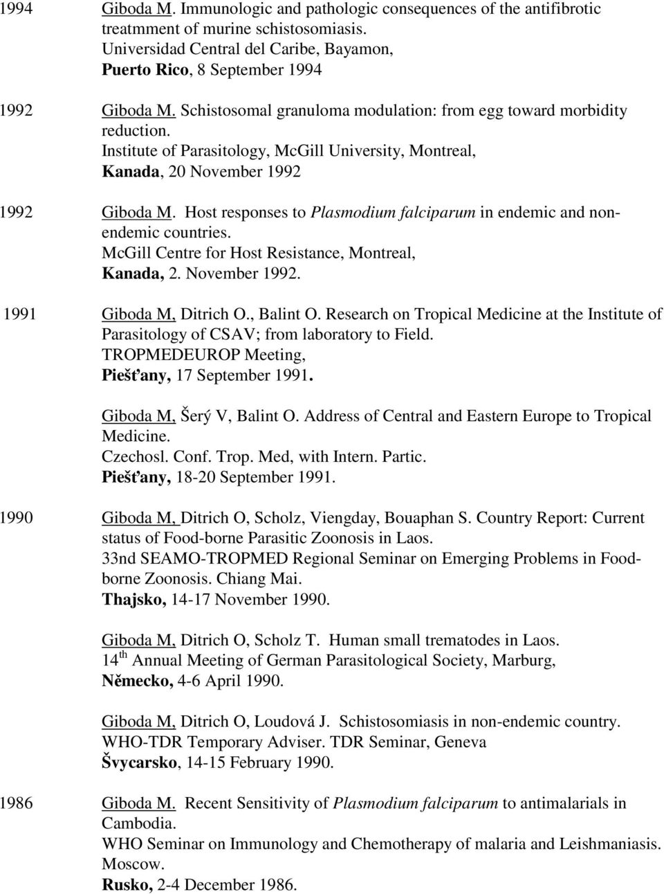 Host responses to Plasmodium falciparum in endemic and nonendemic countries. McGill Centre for Host Resistance, Montreal, Kanada, 2. November 1992. 1991 Giboda M, Ditrich O., Balint O.