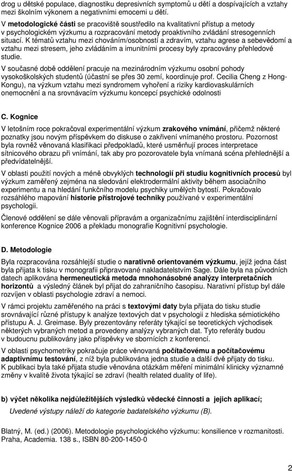 K tématů vztahu mezi chováním/osobností a zdravím, vztahu agrese a sebevědomí a vztahu mezi stresem, jeho zvládáním a imunitními procesy byly zpracovány přehledové studie.