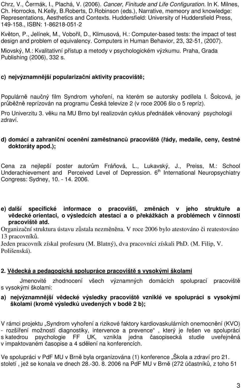 , Klimusová, H.: Computer-based tests: the impact of test design and problem of equivalency. Computers in Human Behavior, 23, 32-51, (2007). Miovský, M.