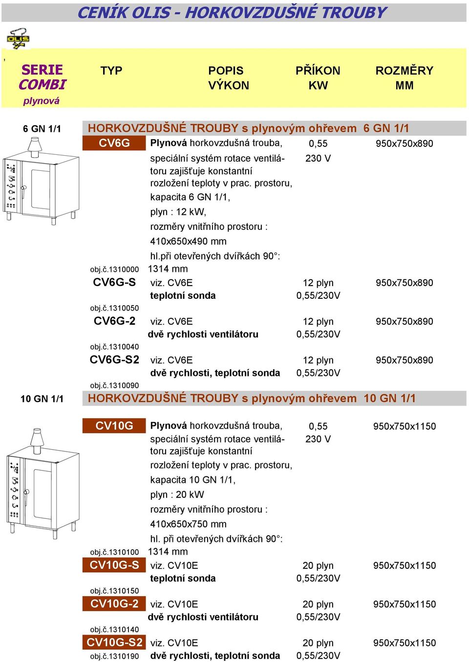 CV6E 12 plyn 950x750x890 teplotní sonda 0,55/230V obj.č.1310050 CV6G-2 viz. CV6E 12 plyn 950x750x890 dvě rychlosti ventilátoru 0,55/230V obj.č.1310040 CV6G-S2 viz.