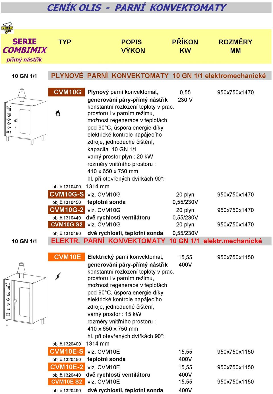 CVM10G 20 plyn 950x750x1470 obj.č.1310440 dvě rychlosti ventilátoru 0,55/230V CVM10G S2 viz. CVM10G 20 plyn 950x750x1470 obj.č.1310490 dvě rychlosti, teplotní sonda 0,55/230V 10 GN 1/1 ELEKTR.