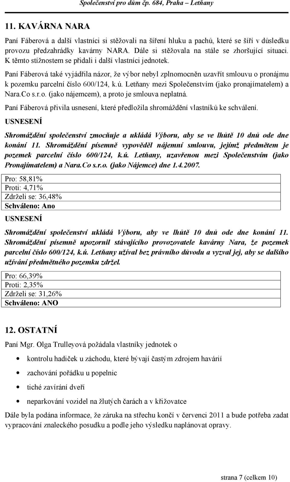 Letňany mezi Společenstvím (jako pronajímatelem) a Nara.Co s.r.o. (jako nájemcem), a proto je smlouva neplatná. Paní Fáberová přivila usnesení, které předložila shromáždění vlastníků ke schválení.