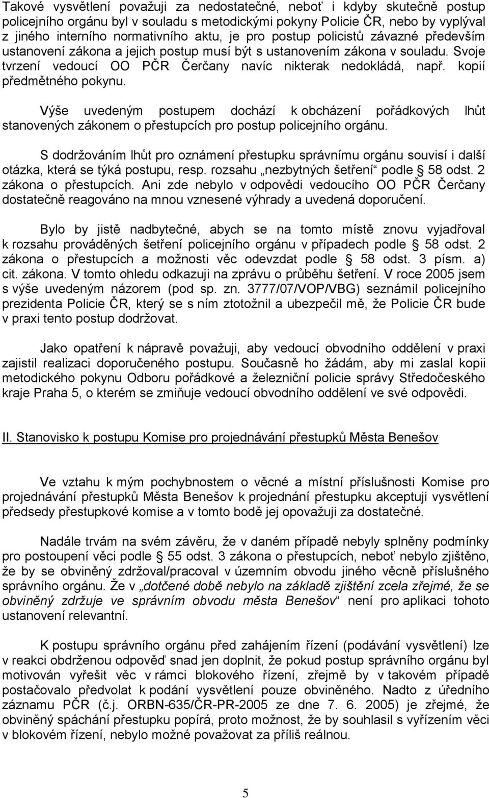 kopií předmětného pokynu. Výše uvedeným postupem dochází k obcházení pořádkových lhůt stanovených zákonem o přestupcích pro postup policejního orgánu.