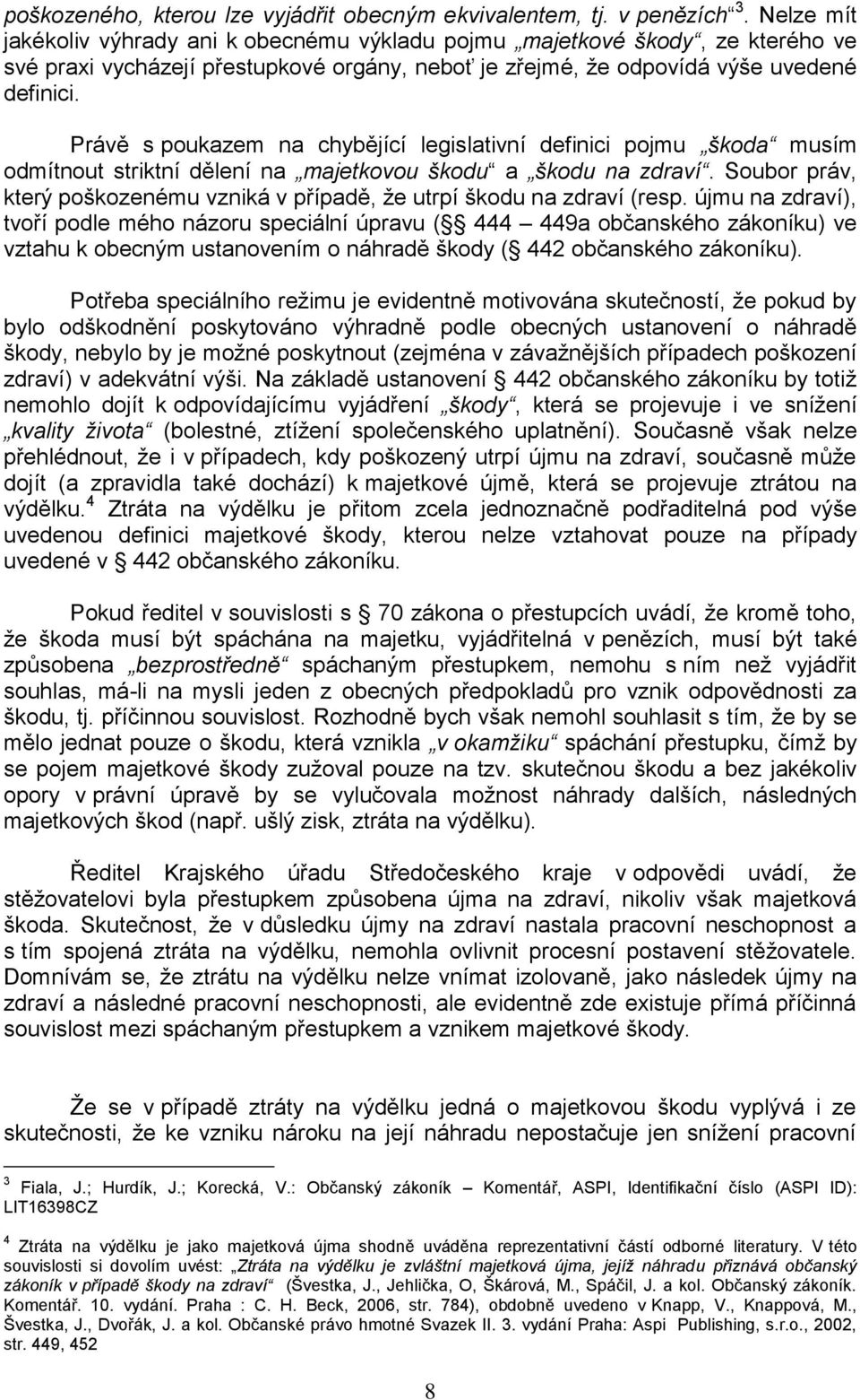 Právě s poukazem na chybějící legislativní definici pojmu škoda musím odmítnout striktní dělení na majetkovou škodu a škodu na zdraví.