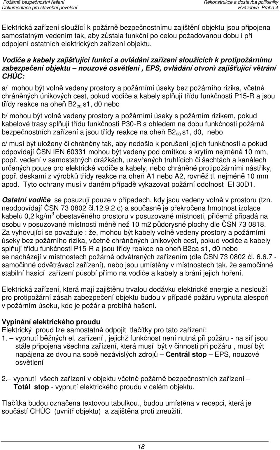 Vodiče a kabely zajišťující funkci a ovládání zařízení sloužících k protipožárnímu zabezpečení objektu nouzové osvětlení, EPS, ovládání otvorů zajišťující větrání CHÚC: a/ mohou být volně vedeny