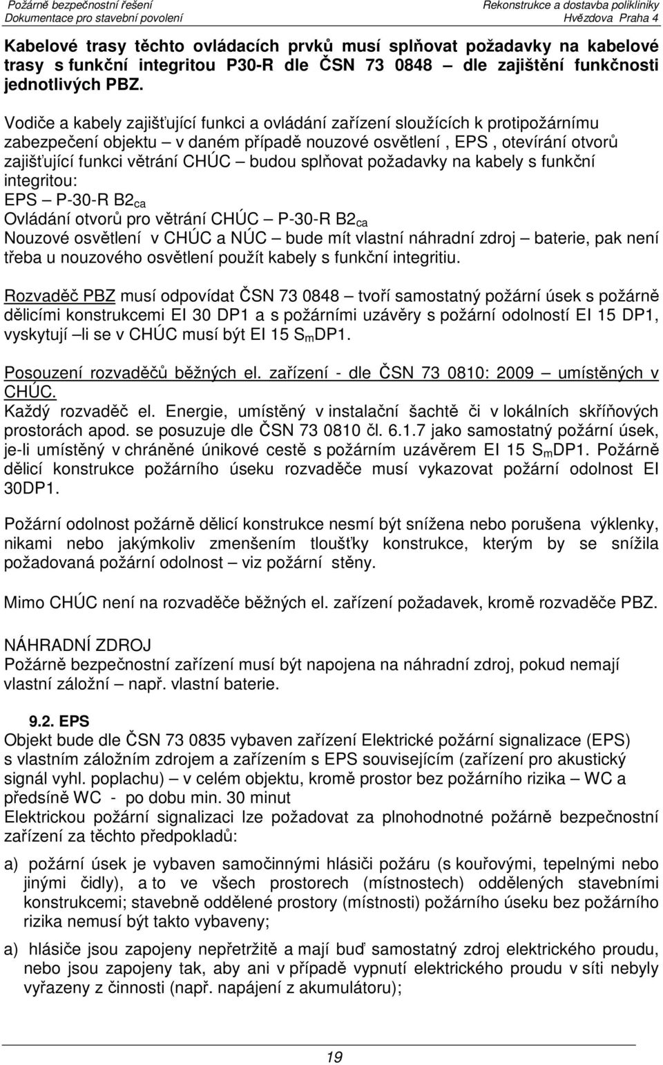 splňovat požadavky na kabely s funkční integritou: EPS P-30-R B2 ca Ovládání otvorů pro větrání CHÚC P-30-R B2 ca Nouzové osvětlení v CHÚC a NÚC bude mít vlastní náhradní zdroj baterie, pak není