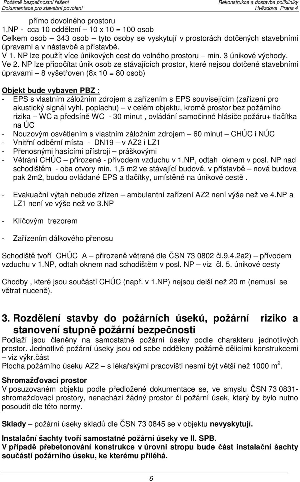 NP lze připočítat únik osob ze stávajících prostor, které nejsou dotčené stavebními úpravami 8 vyšetřoven (8x 10 = 80 osob) Objekt bude vybaven PBZ : - EPS s vlastním záložním zdrojem a zařízením s