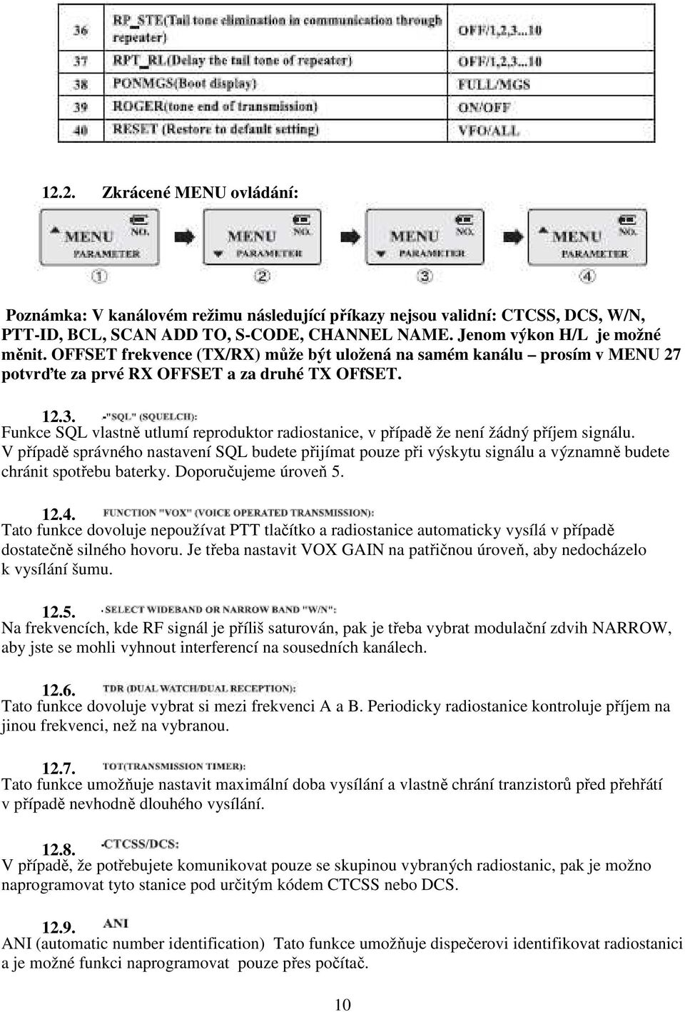 Funkce SQL vlastně utlumí reproduktor radiostanice, v případě že není žádný příjem signálu.